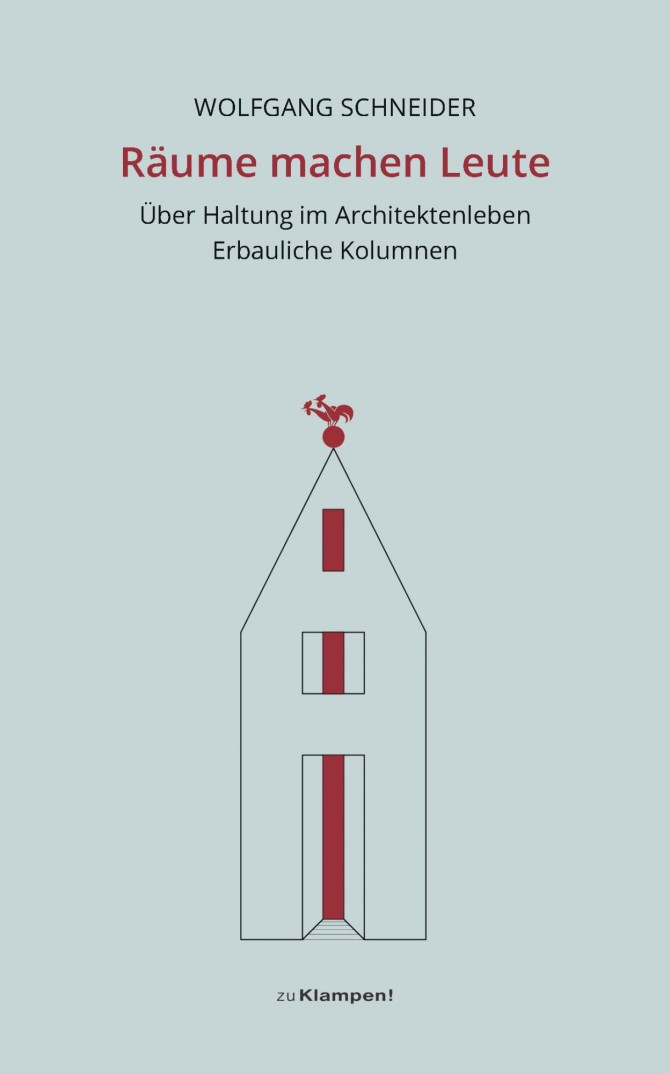 Räume machen Leute Über Haltung im Architektenleben. Erbauliche Kolumnen